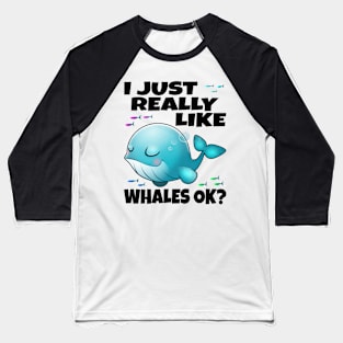 I Just Really Like Whales Ok? Baseball T-Shirt